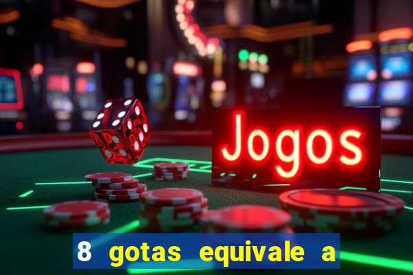 8 gotas equivale a quantos ml